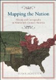 Mapping the Nation History and Cartography in Nineteenth-Century America