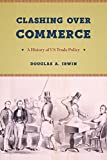 Clashing over Commerce: A History of Us Trade Policy  9780226398969 Front Cover