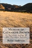 Memoir of Catharine Brown A Christian Indian of the Cherokee Nation 2012 9780615736969 Front Cover