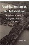 Passivity, Resistance, and Collaboration Intellectual Choices in Occupied Shanghai, 1937-1945 cover art