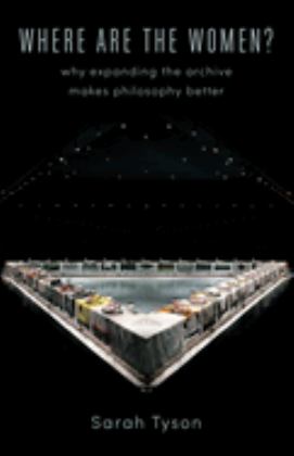 Where Are the Women? Why Expanding the Archive Makes Philosophy Better  9780231183970 Front Cover