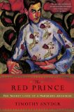 Red Prince The Secret Lives of a Habsburg Archduke
