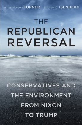 The Republican Reversal: Conservatives and the Environment from Nixon to Trump  9780674979970 Front Cover