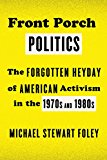Front Porch Politics The Forgotten Heyday of American Activism in the 1970s And 1980s  9780809047970 Front Cover
