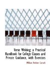 Verse Writing; a Practical Handbook for College Classes and Private Guidance, with Exercises 2009 9781116850970 Front Cover