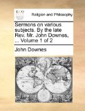 Sermons on Various Subjects by the Late Rev Mr John Downes 2010 9781140705970 Front Cover