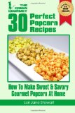 30 Perfect Popcorn Recipes How to Make Sweet and Savory Gourmet Popcorn at Home 2012 9781480078970 Front Cover