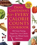 Dana Carpender's Every Calorie Counts Cookbook 500 Great-Tasting, Sugar-Free, Low-Calorie Recipes That the Whole Family Will Love 2006 9781592331970 Front Cover