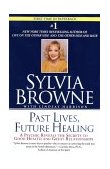 Past Lives, Future Healing A Psychic Reveals the Secrets to Good Health and Great Relationships 2002 9780451205971 Front Cover