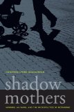 Shadow Mothers Nannies, Au Pairs, and the Micropolitics of Mothering  9780520266971 Front Cover