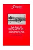 Eight Hours for What We Will Workers and Leisure in an Industrial City, 1870-1920