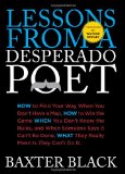 Lessons from a Desperado Poet How to Find Your Way When You Don't Have a Map, How to Win the Game When You Don't Know the Rules, and When Someone Says It Can't Be Done, What They Mean Is They Can't Do It 2011 9780762769971 Front Cover
