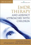 Emdr Therapy and Adjunct Approaches with Children Complex Trauma, Attachment, and Dissociation  9780826106971 Front Cover