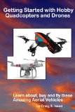 Getting Started with Hobby Quadcopters and Drones Learn about, Buy and Fly These Amazing Aerial Vehicles 2013 9781490968971 Front Cover