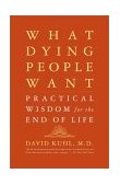 What Dying People Want Practical Wisdom for the End of Life cover art