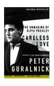 Careless Love The Unmaking of Elvis Presley  9780316332972 Front Cover