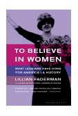 To Believe in Women What Lesbians Have Done for America - a History  9780618056972 Front Cover