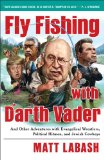 Fly Fishing with Darth Vader And Other Adventures with Evangelical Wrestlers, Political Hitmen, and Jewish Cowboys 2010 9781439159972 Front Cover