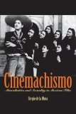 Cinemachismo Masculinities and Sexuality in Mexican Film