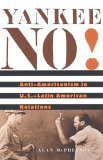 Yankee No! Anti-Americanism in U. S. -Latin American Relations cover art