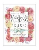 How to Have a Fabulous Wedding for $10,000 or Less Creating Your Dream Day with Romance, Grace, and Style 2002 9780761535973 Front Cover