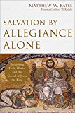 Salvation by Allegiance Alone Rethinking Faith, Works, and the Gospel of Jesus the King  9780801097973 Front Cover