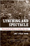 Lynching and Spectacle Witnessing Racial Violence in America, 1890-1940