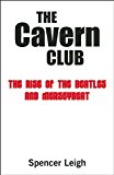 Cavern Club Rise of Beatles and Merseybeat  9780857160973 Front Cover