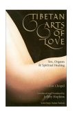 Tibetan Arts of Love Sex, Orgasm, and Spiritual Healing 2000 9780937938973 Front Cover