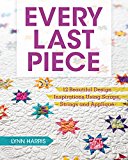 Every Last Piece 12 Beautiful Design Inspirations Using Scraps, Strings and Applique  9781440240973 Front Cover