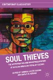Soul Thieves The Appropriation and Misrepresentation of African American Popular Culture  9780230108974 Front Cover