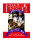 Food on the Frontier Minnesota Cooking from 1850 to 1900 with Selected Recipes 1975 9780873510974 Front Cover