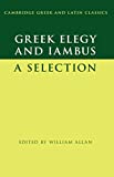 Greek Elegy and Iambus: A Selection  9781107559974 Front Cover