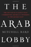 Arab Lobby The Invisible Alliance That Undermines America's Interests in the Middle East  9780061725975 Front Cover