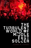 Turbulent World of Middle East Soccer 2016 9780199394975 Front Cover