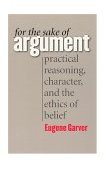 For the Sake of Argument Practical Reasoning, Character, and the Ethics of Belief  9780226283975 Front Cover