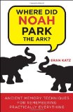 Where Did Noah Park the Ark? Ancient Memory Techniques for Remembering Practically Anything 2010 9780307591975 Front Cover