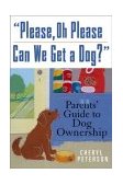 Please, Oh Please Can We Get a Dog Parents' Guide to Dog Ownership 2005 9780764572975 Front Cover