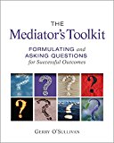Mediator's Toolkit Formulating and Asking Questions for Successful Outcomes  9780865718975 Front Cover