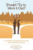 Should I Try to Work It Out? A Guidebook for Individuals and Couples at the Crossroads of Divorce  9781491228975 Front Cover