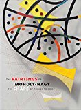 Paintings of Moholy-Nagy The Shape of Things to Come 2015 9780300209976 Front Cover