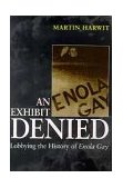 Exhibit Denied Lobbying the History of Enola Gay  9780387947976 Front Cover