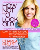 How Not to Look Old Fast and Effortless Ways to Look 10 Years Younger, 10 Pounds Lighter, 10 Times Better  9780446699976 Front Cover