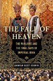 Fall of Heaven The Pahlavis and the Final Days of Imperial Iran  9780805098976 Front Cover