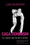 Gaga Feminism Sex, Gender, and the End of Normal cover art