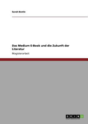Medium E-Book und Die Zukunft der Literatur 2011 9783640933976 Front Cover
