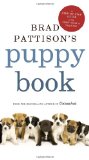 Brad Pattison's Puppy Book A Step-By-Step Guide to the First Year of Training 2012 9780307360977 Front Cover