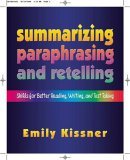 Summarizing, Paraphrasing, and Retelling Skills for Better Reading, Writing, and Test Taking