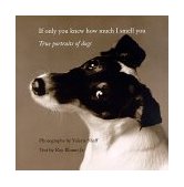 If Only You Knew How Much I Smell You True Portraits of Dogs 1998 9780821224977 Front Cover