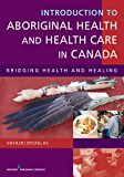 Introduction to Aboriginal Health and Health Care in Canada: Bridging Health and Healing 2013 9780826117977 Front Cover